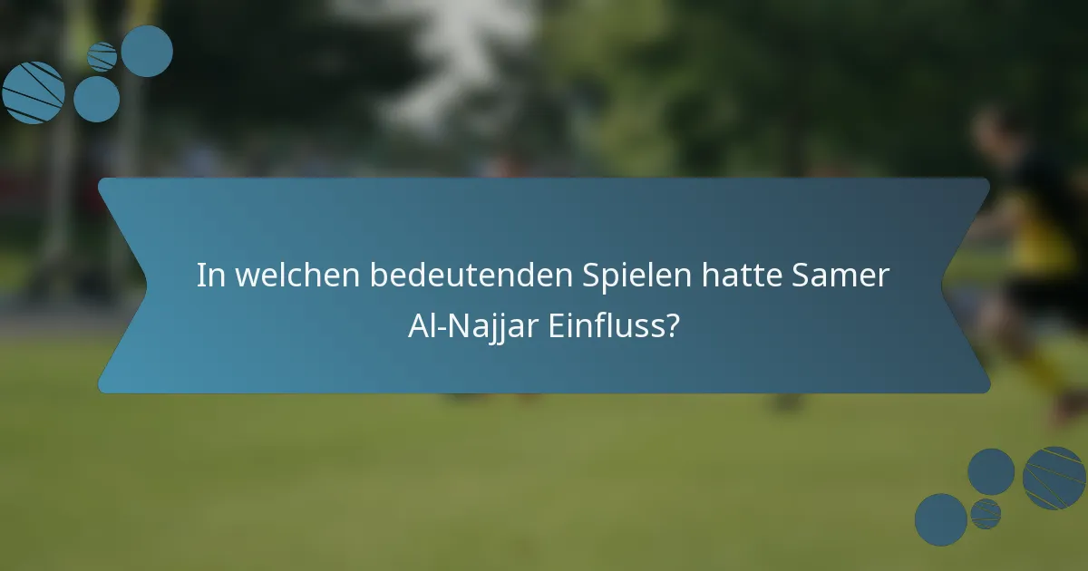 In welchen bedeutenden Spielen hatte Samer Al-Najjar Einfluss?