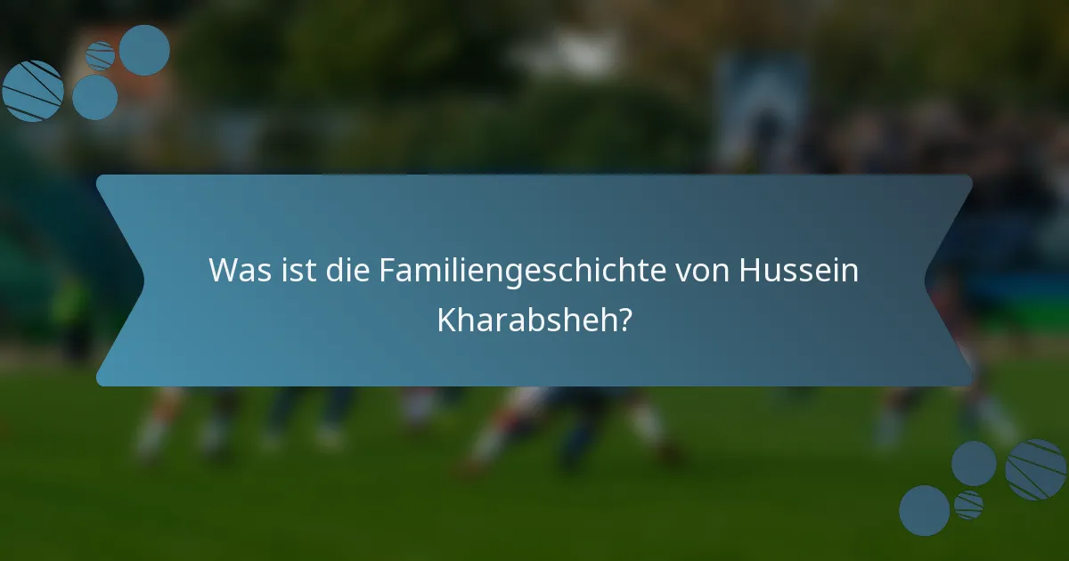 Was ist die Familiengeschichte von Hussein Kharabsheh?