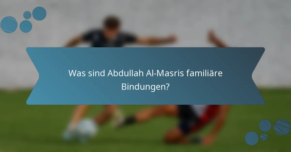 Was sind Abdullah Al-Masris familiäre Bindungen?