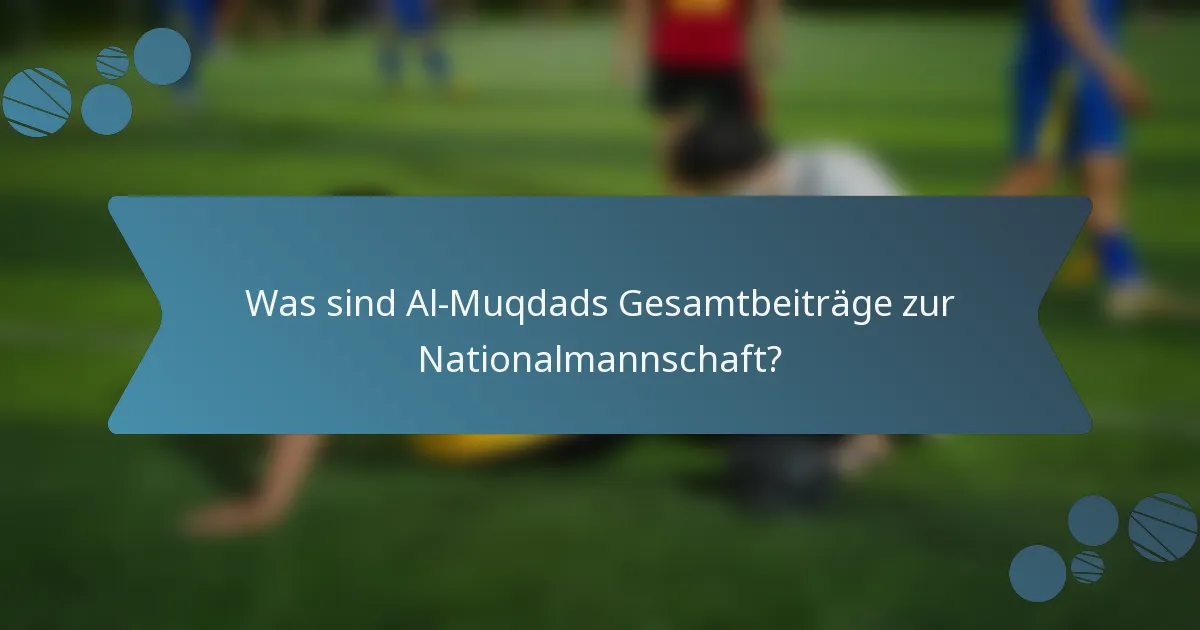 Was sind Al-Muqdads Gesamtbeiträge zur Nationalmannschaft?