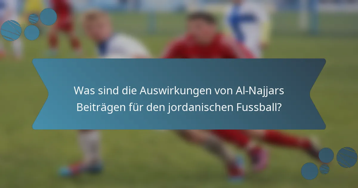 Was sind die Auswirkungen von Al-Najjars Beiträgen für den jordanischen Fussball?
