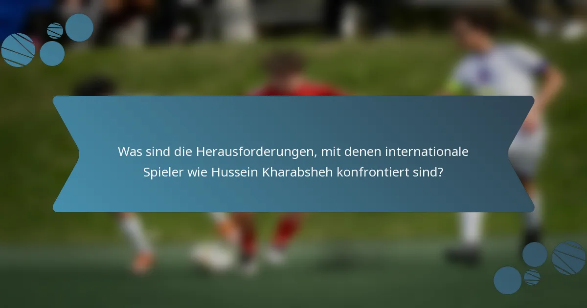 Was sind die Herausforderungen, mit denen internationale Spieler wie Hussein Kharabsheh konfrontiert sind?