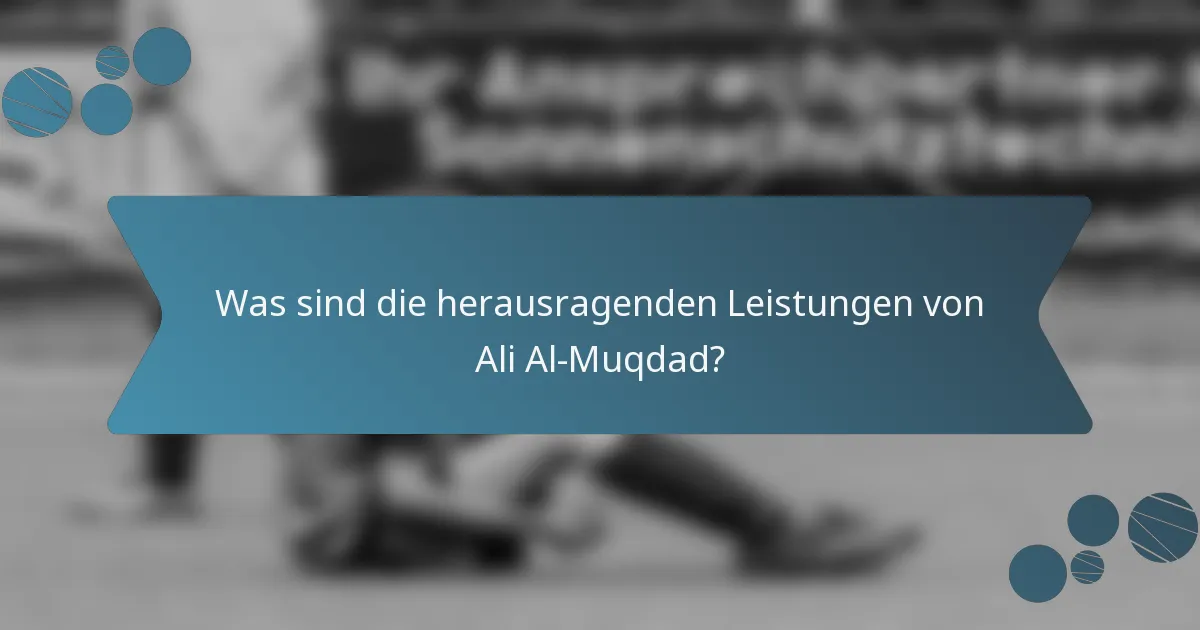 Was sind die herausragenden Leistungen von Ali Al-Muqdad?