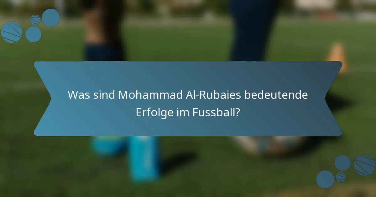 Was sind Mohammad Al-Rubaies bedeutende Erfolge im Fussball?