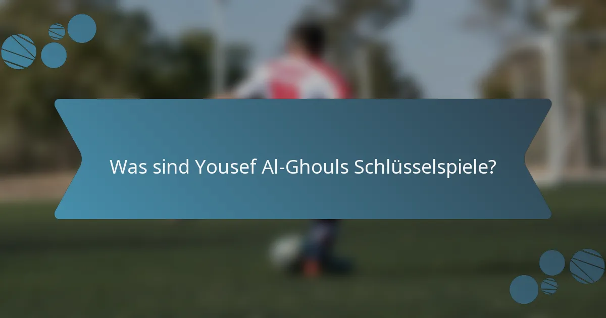 Was sind Yousef Al-Ghouls Schlüsselspiele?