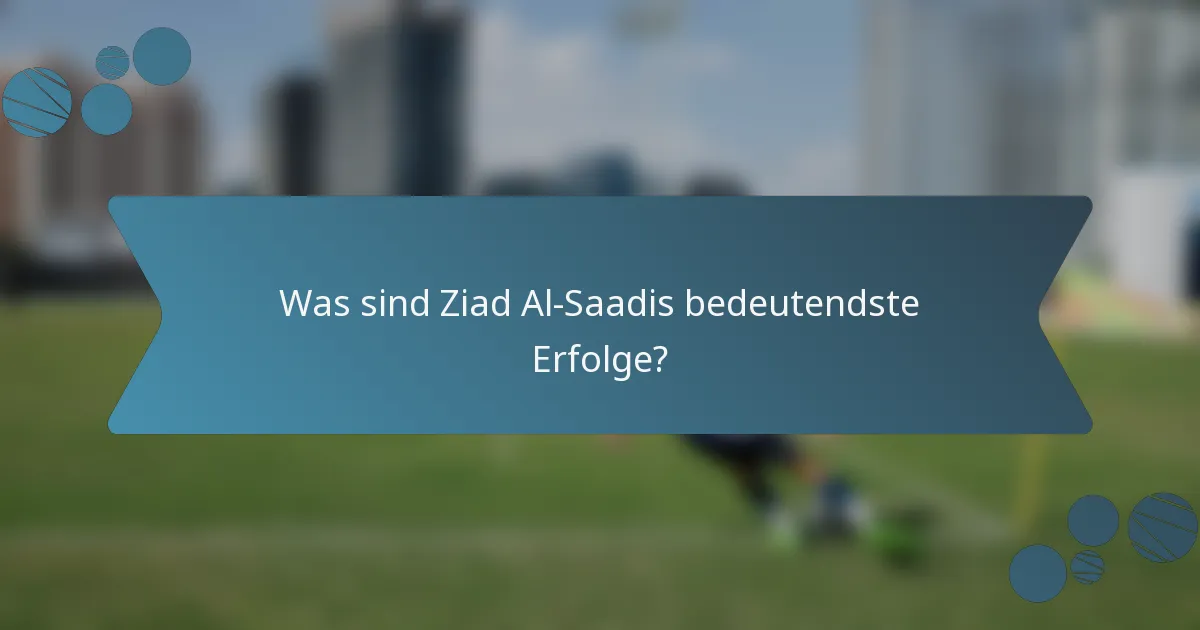 Was sind Ziad Al-Saadis bedeutendste Erfolge?