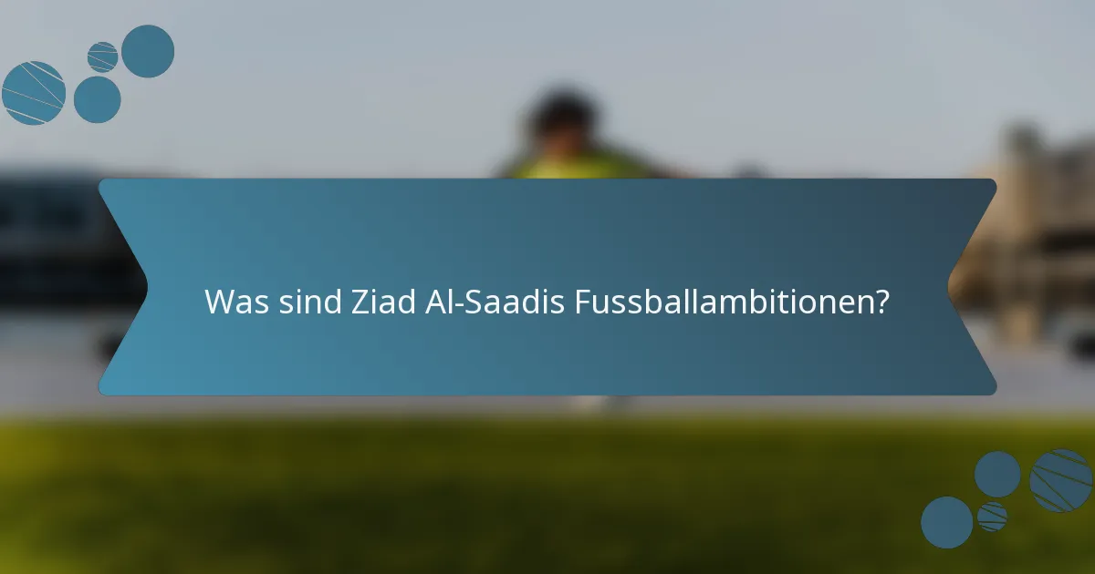 Was sind Ziad Al-Saadis Fussballambitionen?