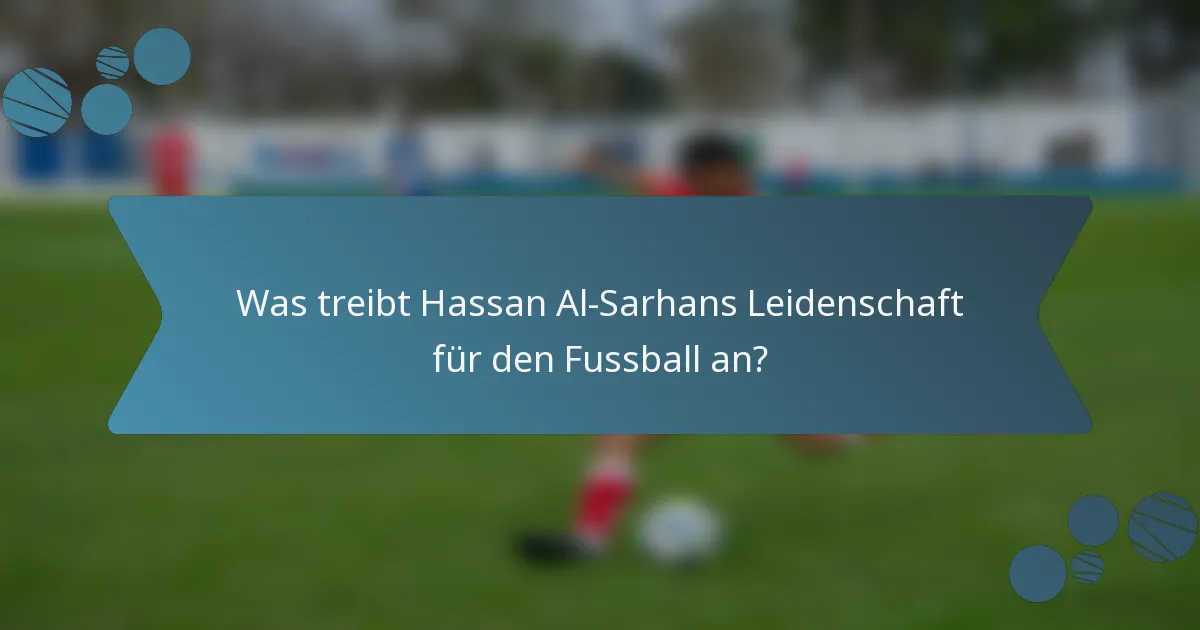 Was treibt Hassan Al-Sarhans Leidenschaft für den Fussball an?