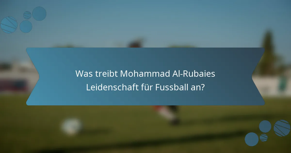 Was treibt Mohammad Al-Rubaies Leidenschaft für Fussball an?