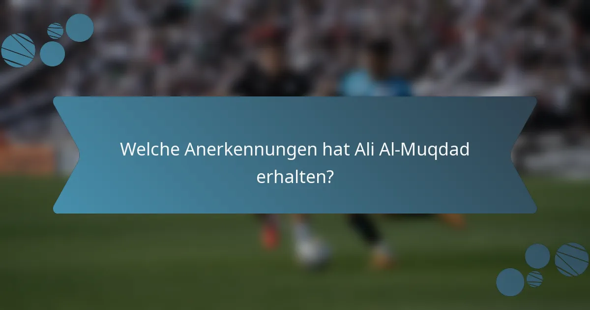 Welche Anerkennungen hat Ali Al-Muqdad erhalten?