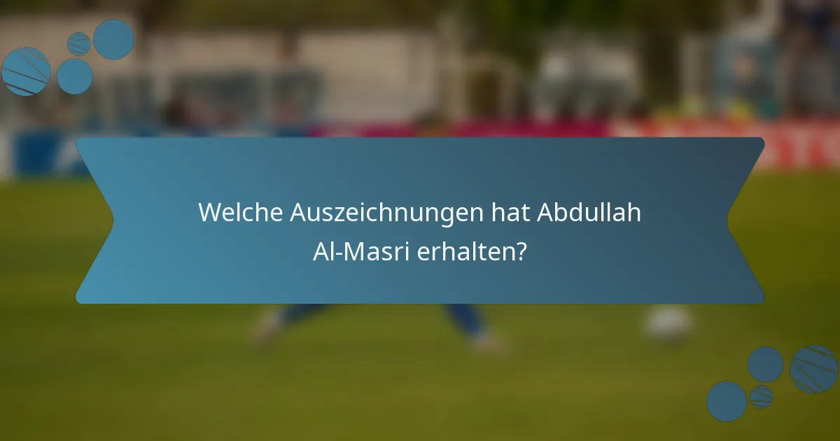 Welche Auszeichnungen hat Abdullah Al-Masri erhalten?