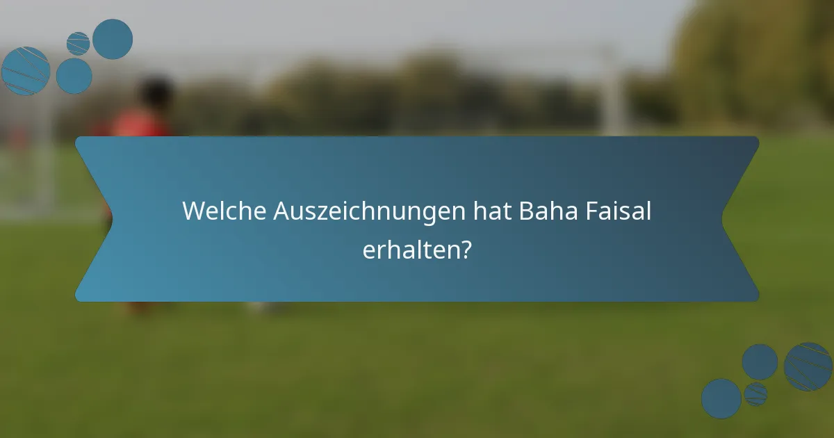 Welche Auszeichnungen hat Baha Faisal erhalten?