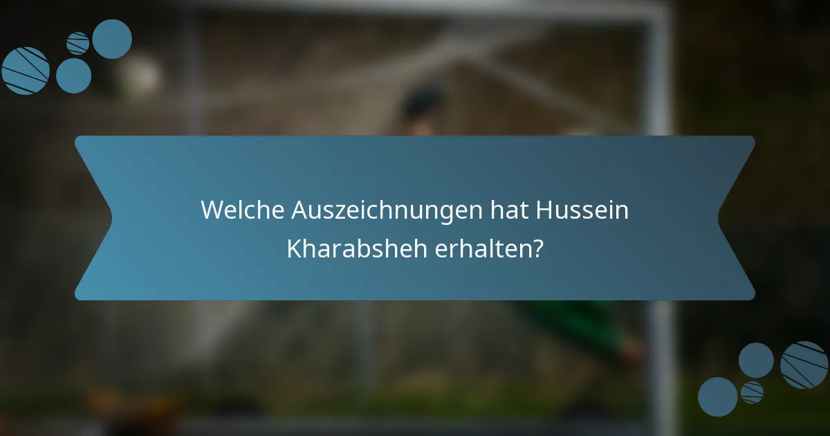 Welche Auszeichnungen hat Hussein Kharabsheh erhalten?