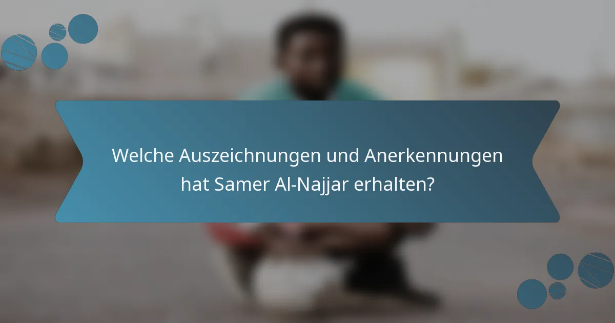 Welche Auszeichnungen und Anerkennungen hat Samer Al-Najjar erhalten?
