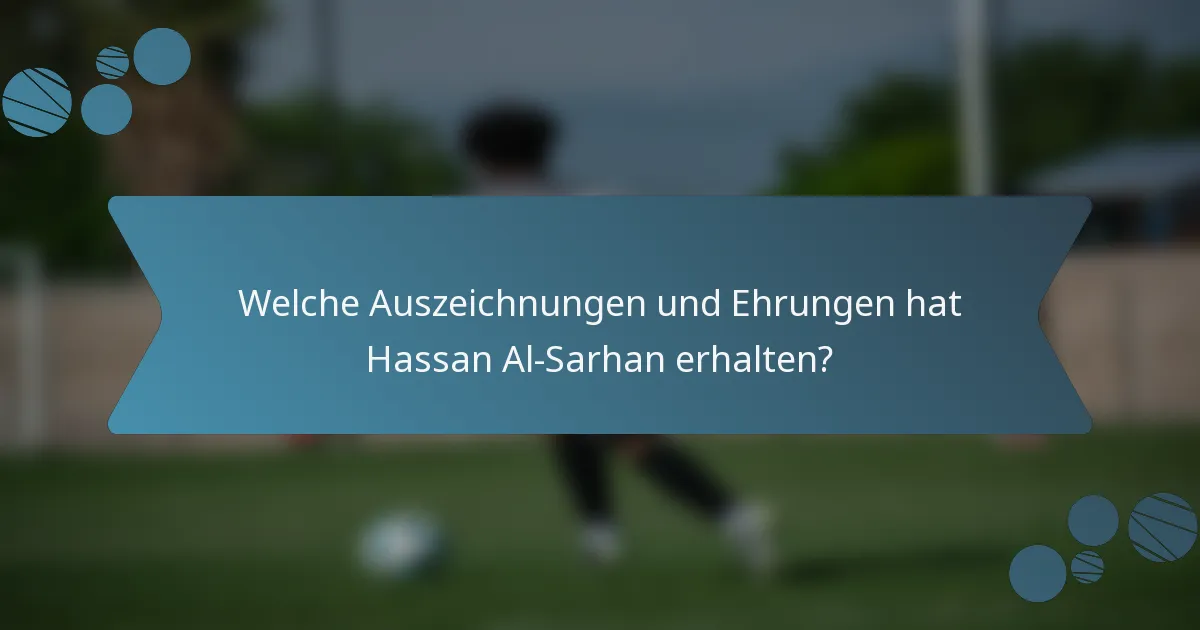 Welche Auszeichnungen und Ehrungen hat Hassan Al-Sarhan erhalten?