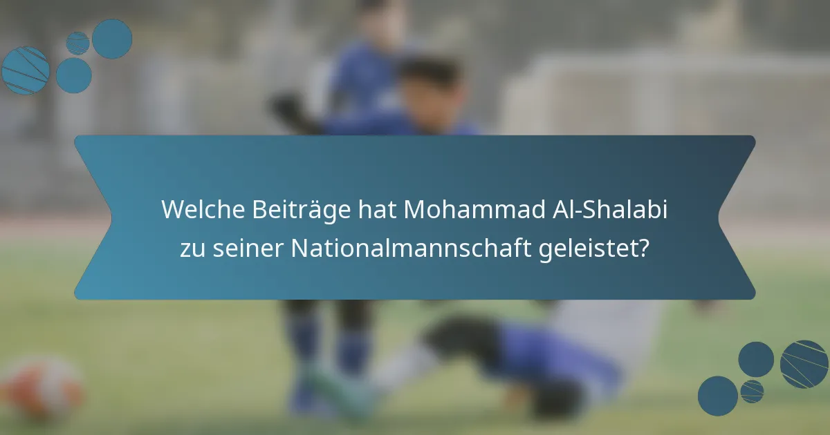 Welche Beiträge hat Mohammad Al-Shalabi zu seiner Nationalmannschaft geleistet?
