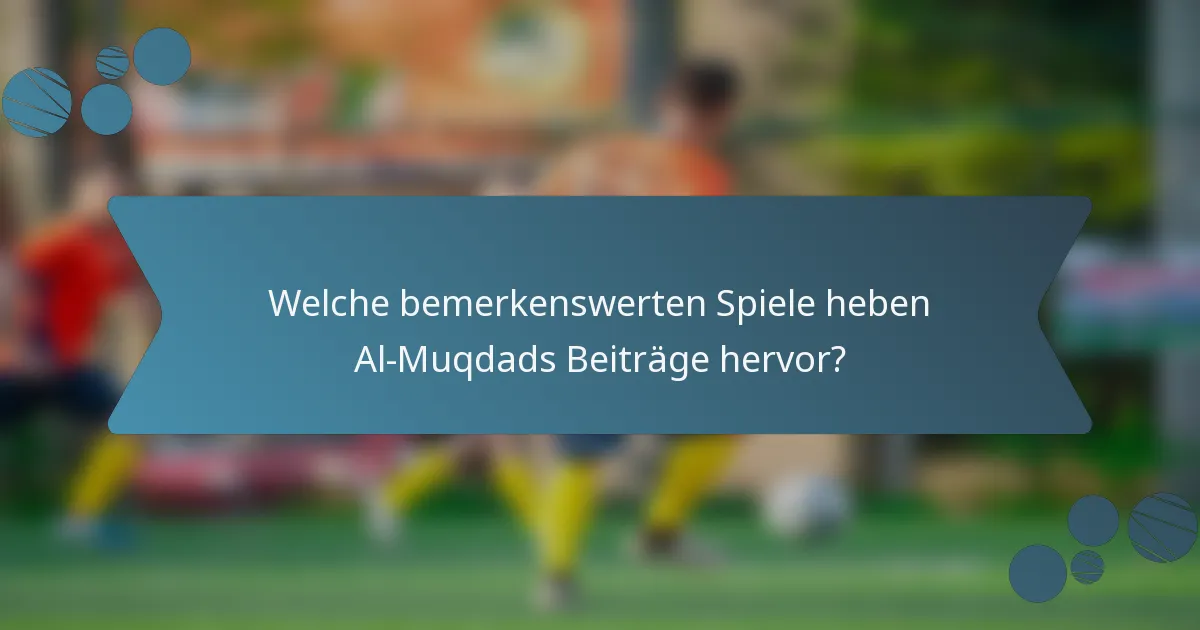 Welche bemerkenswerten Spiele heben Al-Muqdads Beiträge hervor?