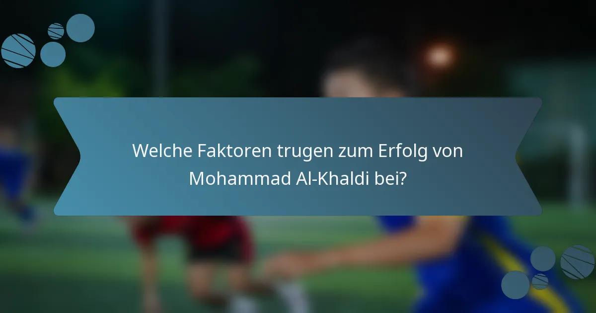 Welche Faktoren trugen zum Erfolg von Mohammad Al-Khaldi bei?