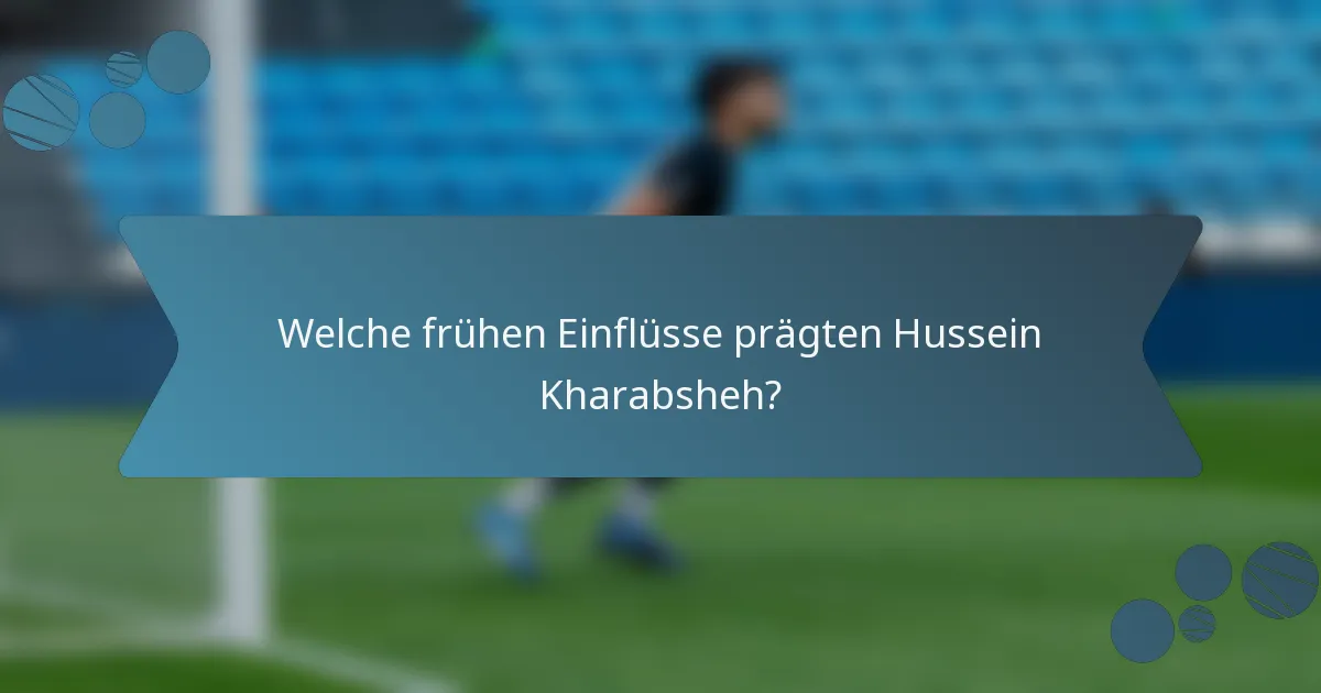Welche frühen Einflüsse prägten Hussein Kharabsheh?