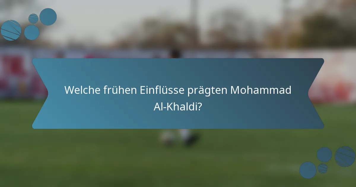 Welche frühen Einflüsse prägten Mohammad Al-Khaldi?