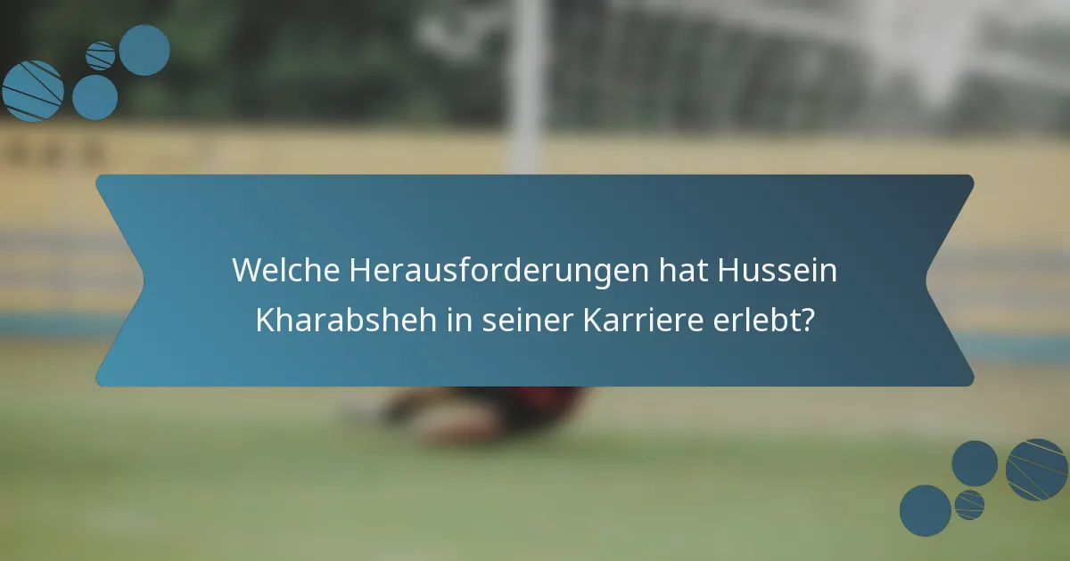 Welche Herausforderungen hat Hussein Kharabsheh in seiner Karriere erlebt?