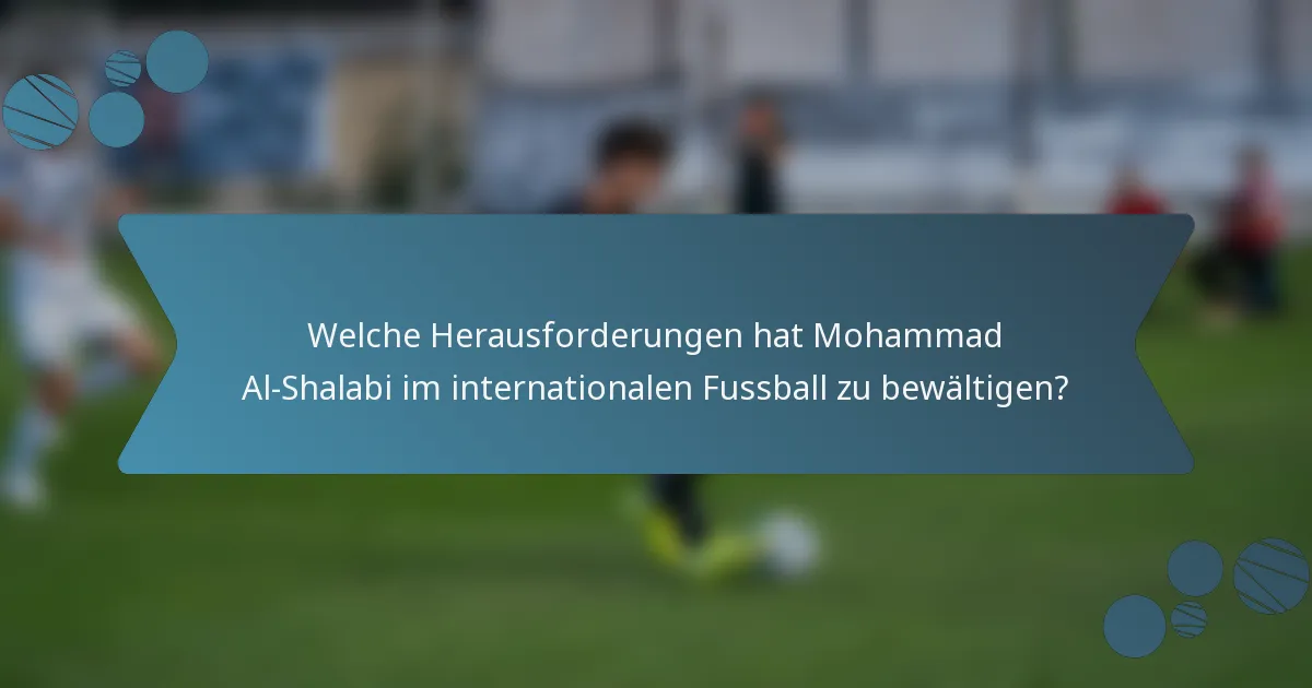 Welche Herausforderungen hat Mohammad Al-Shalabi im internationalen Fussball zu bewältigen?