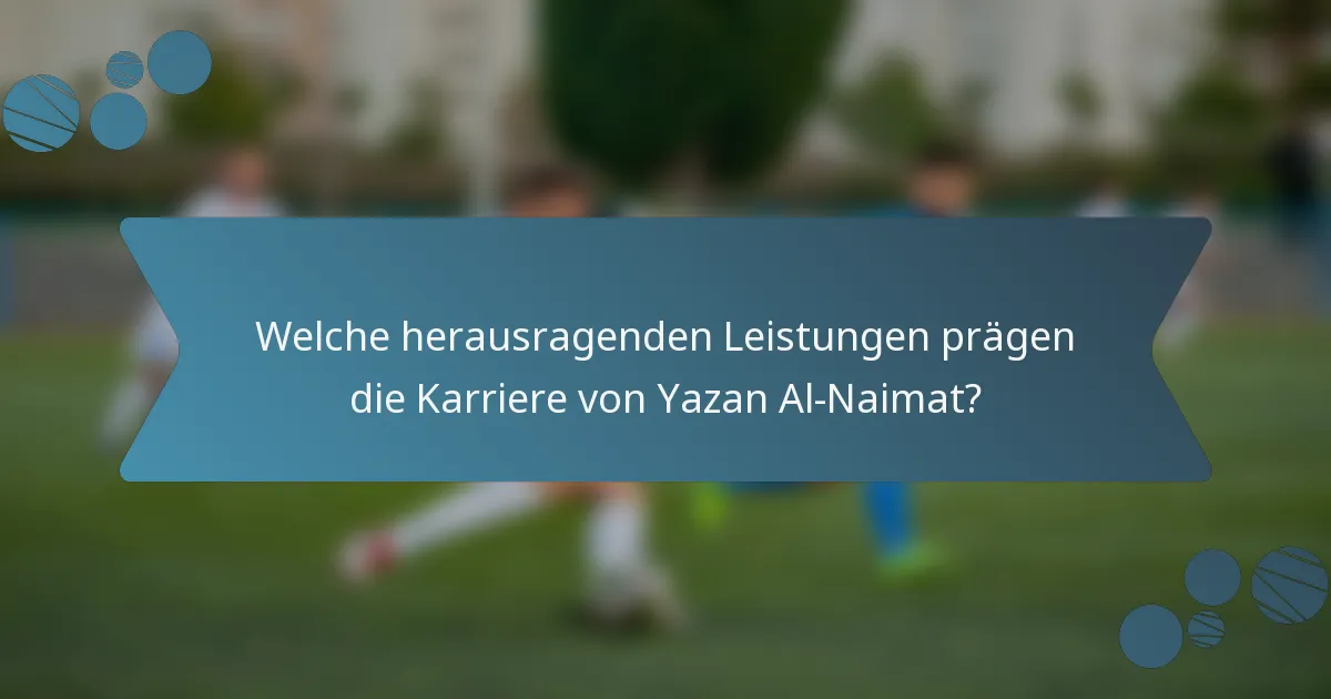 Welche herausragenden Leistungen prägen die Karriere von Yazan Al-Naimat?