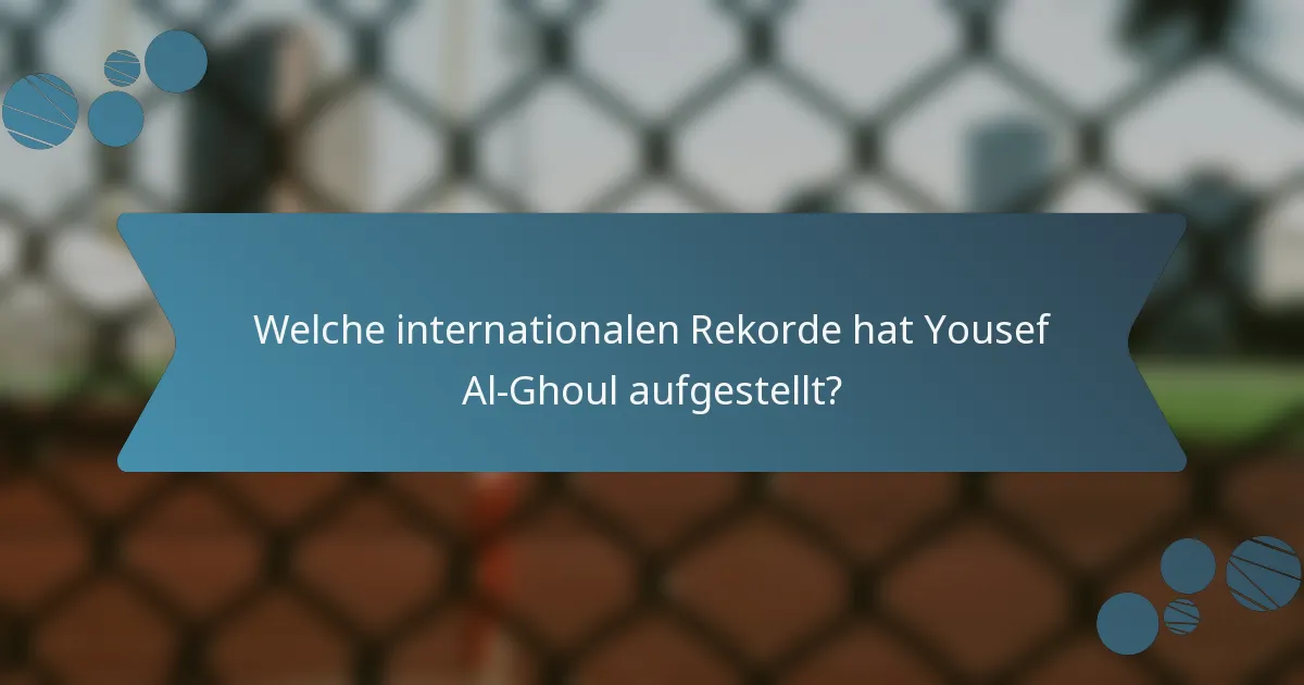 Welche internationalen Rekorde hat Yousef Al-Ghoul aufgestellt?
