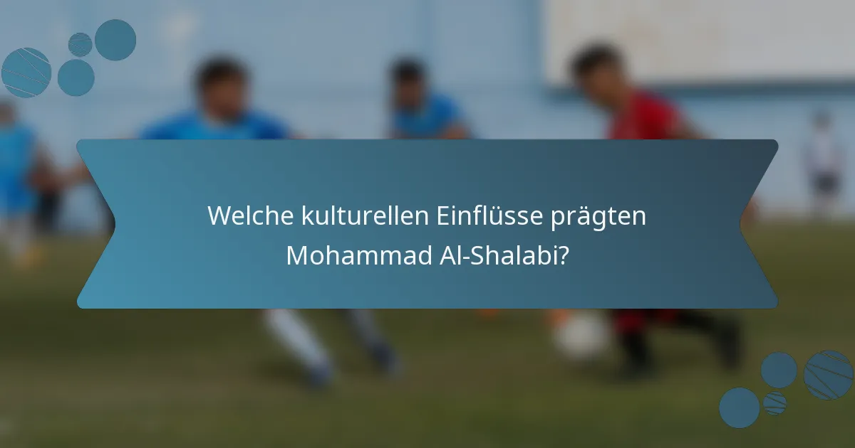 Welche kulturellen Einflüsse prägten Mohammad Al-Shalabi?