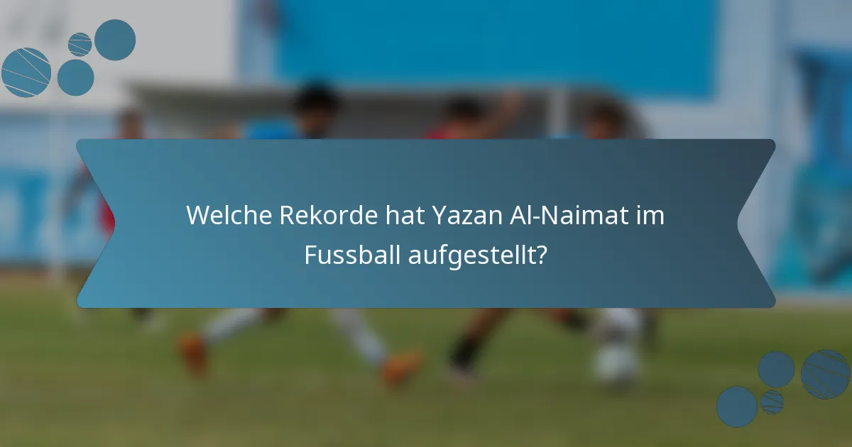 Welche Rekorde hat Yazan Al-Naimat im Fussball aufgestellt?