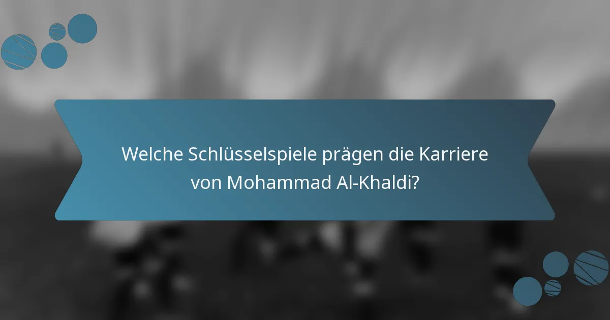 Welche Schlüsselspiele prägen die Karriere von Mohammad Al-Khaldi?
