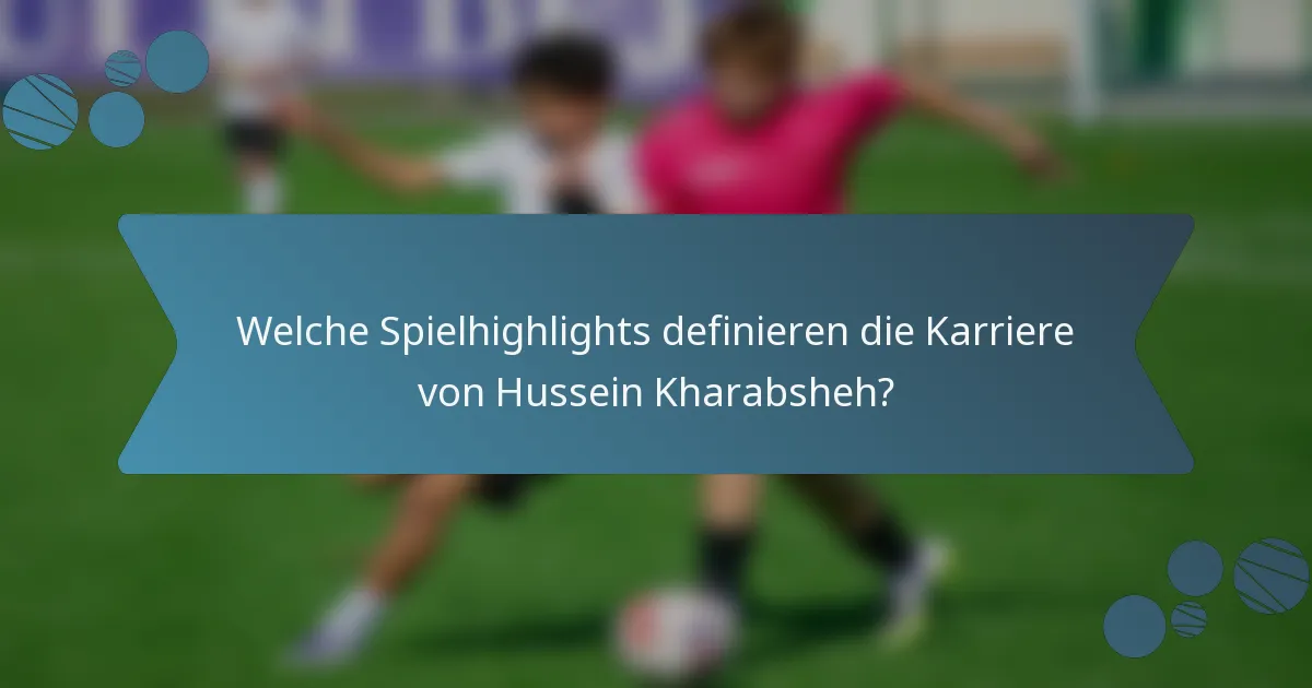 Welche Spielhighlights definieren die Karriere von Hussein Kharabsheh?