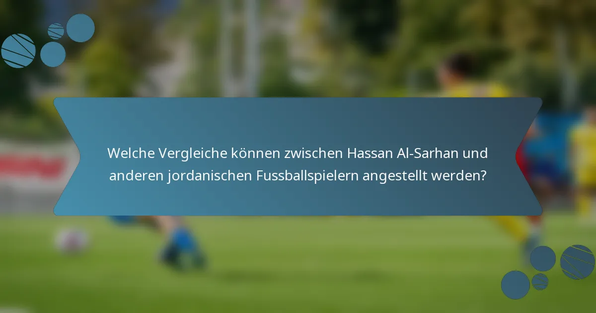 Welche Vergleiche können zwischen Hassan Al-Sarhan und anderen jordanischen Fussballspielern angestellt werden?