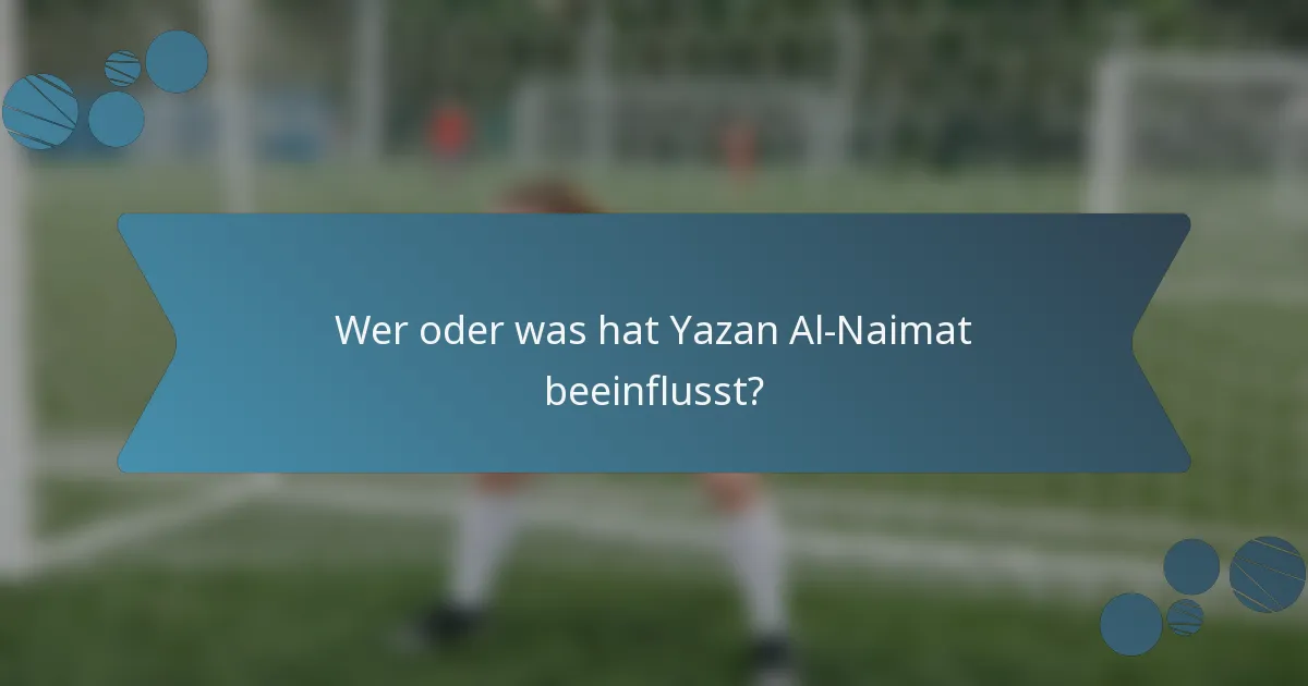 Wer oder was hat Yazan Al-Naimat beeinflusst?