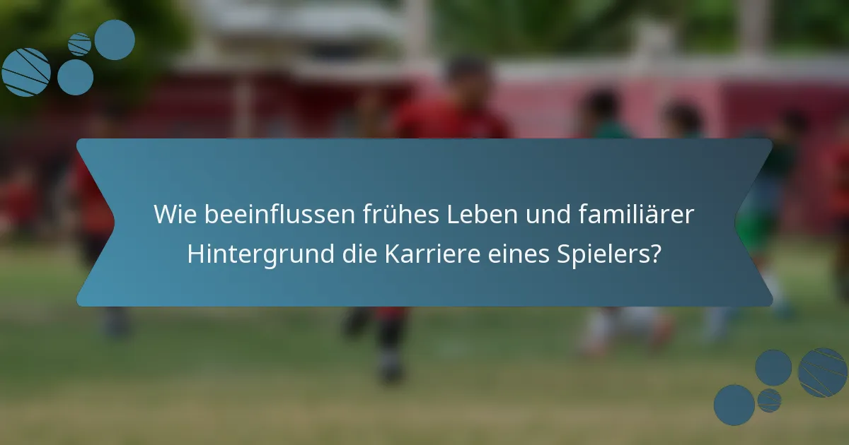 Wie beeinflussen frühes Leben und familiärer Hintergrund die Karriere eines Spielers?