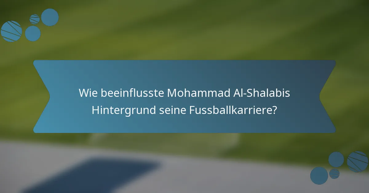 Wie beeinflusste Mohammad Al-Shalabis Hintergrund seine Fussballkarriere?