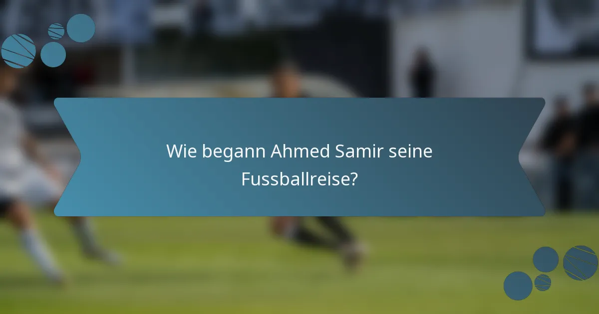 Wie begann Ahmed Samir seine Fussballreise?