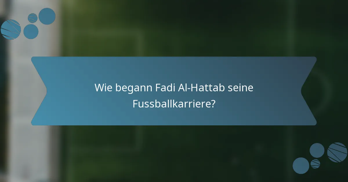 Wie begann Fadi Al-Hattab seine Fussballkarriere?