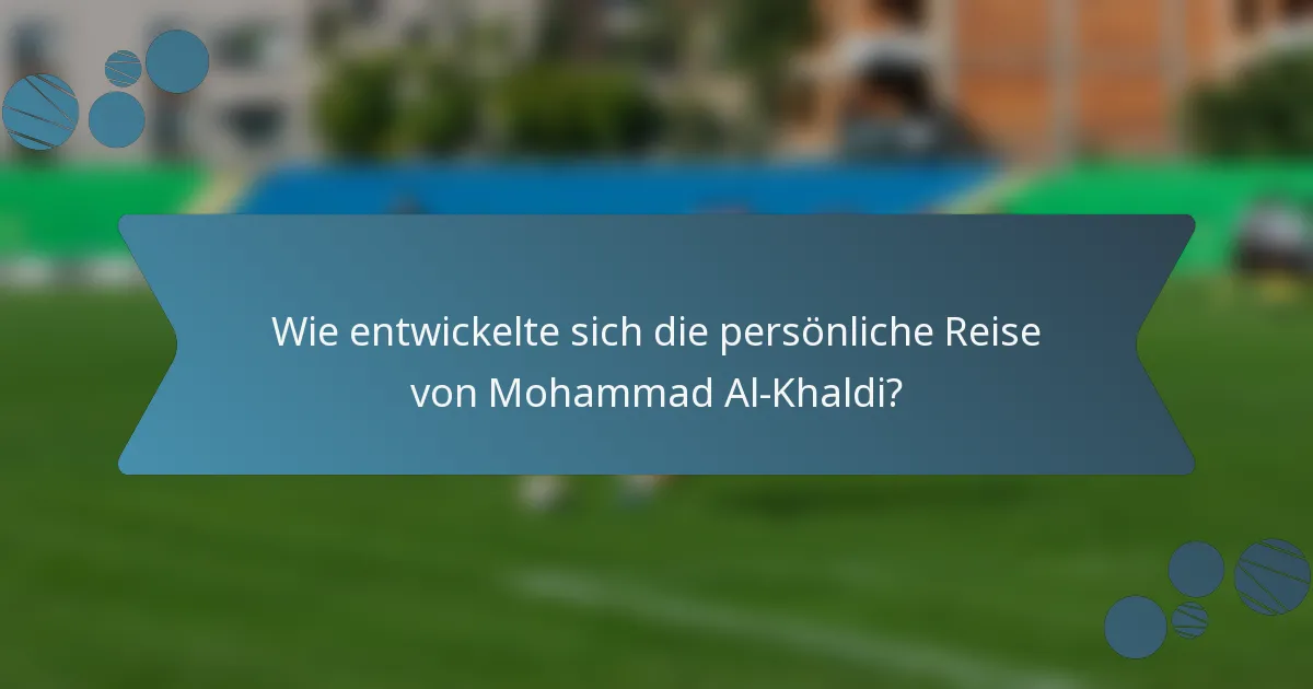 Wie entwickelte sich die persönliche Reise von Mohammad Al-Khaldi?
