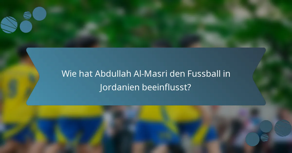 Wie hat Abdullah Al-Masri den Fussball in Jordanien beeinflusst?