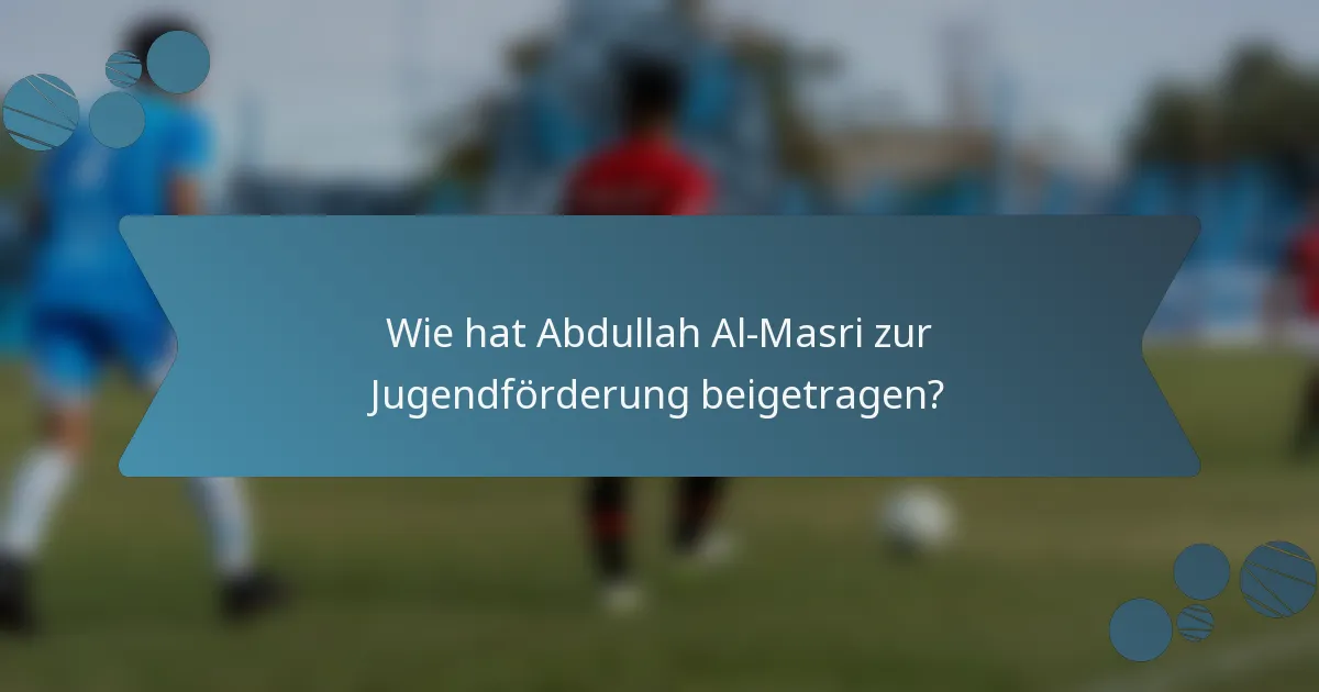 Wie hat Abdullah Al-Masri zur Jugendförderung beigetragen?