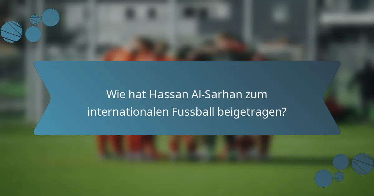 Wie hat Hassan Al-Sarhan zum internationalen Fussball beigetragen?