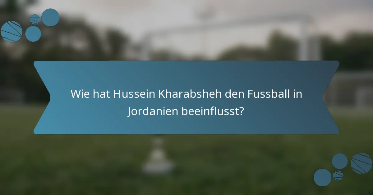 Wie hat Hussein Kharabsheh den Fussball in Jordanien beeinflusst?