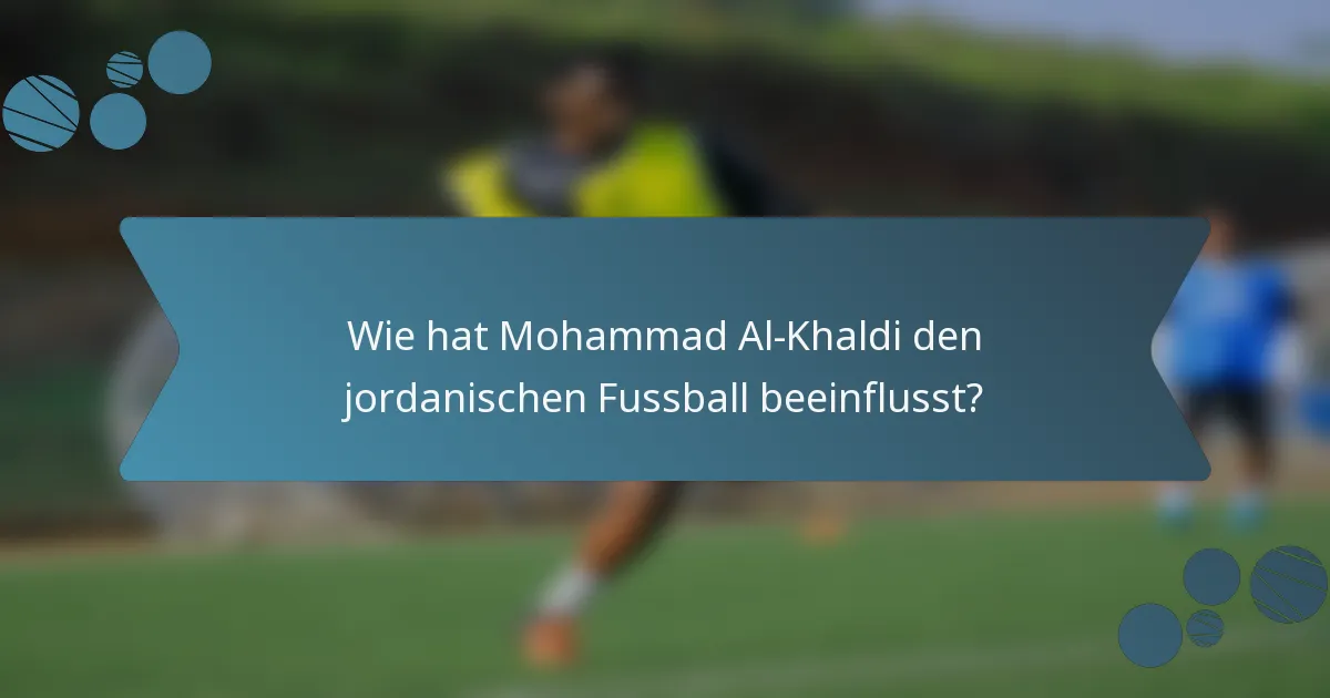 Wie hat Mohammad Al-Khaldi den jordanischen Fussball beeinflusst?