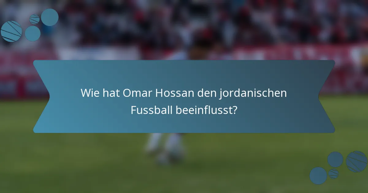 Wie hat Omar Hossan den jordanischen Fussball beeinflusst?