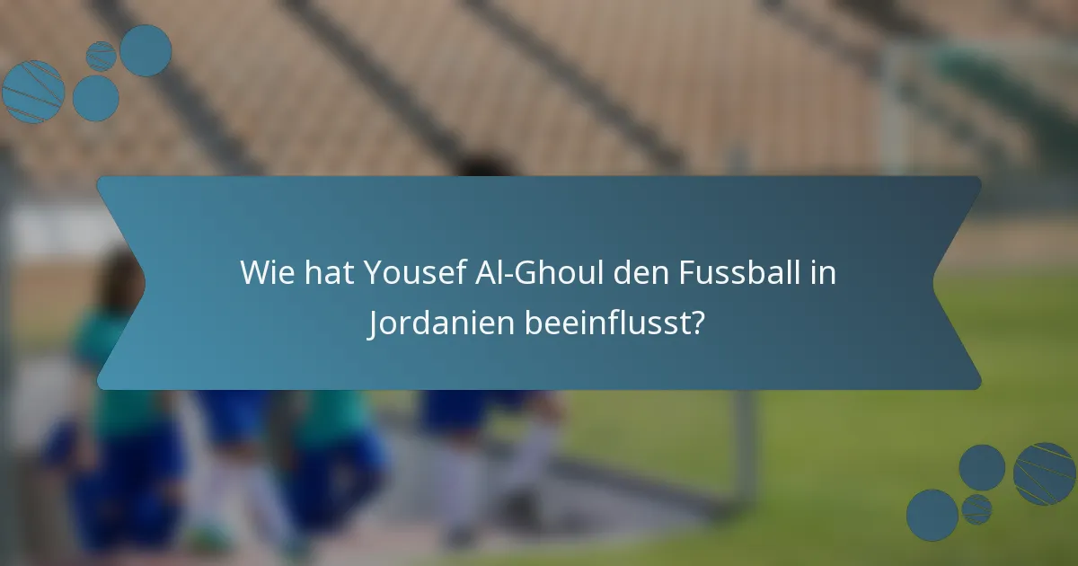 Wie hat Yousef Al-Ghoul den Fussball in Jordanien beeinflusst?