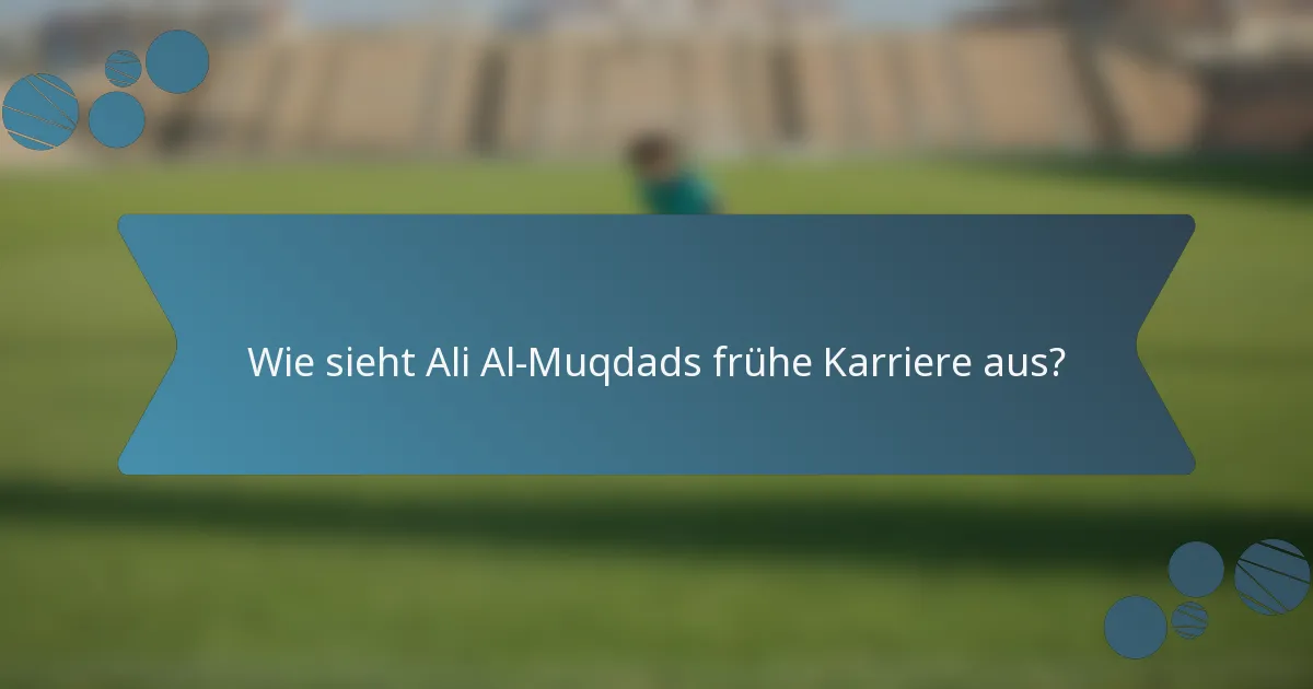 Wie sieht Ali Al-Muqdads frühe Karriere aus?