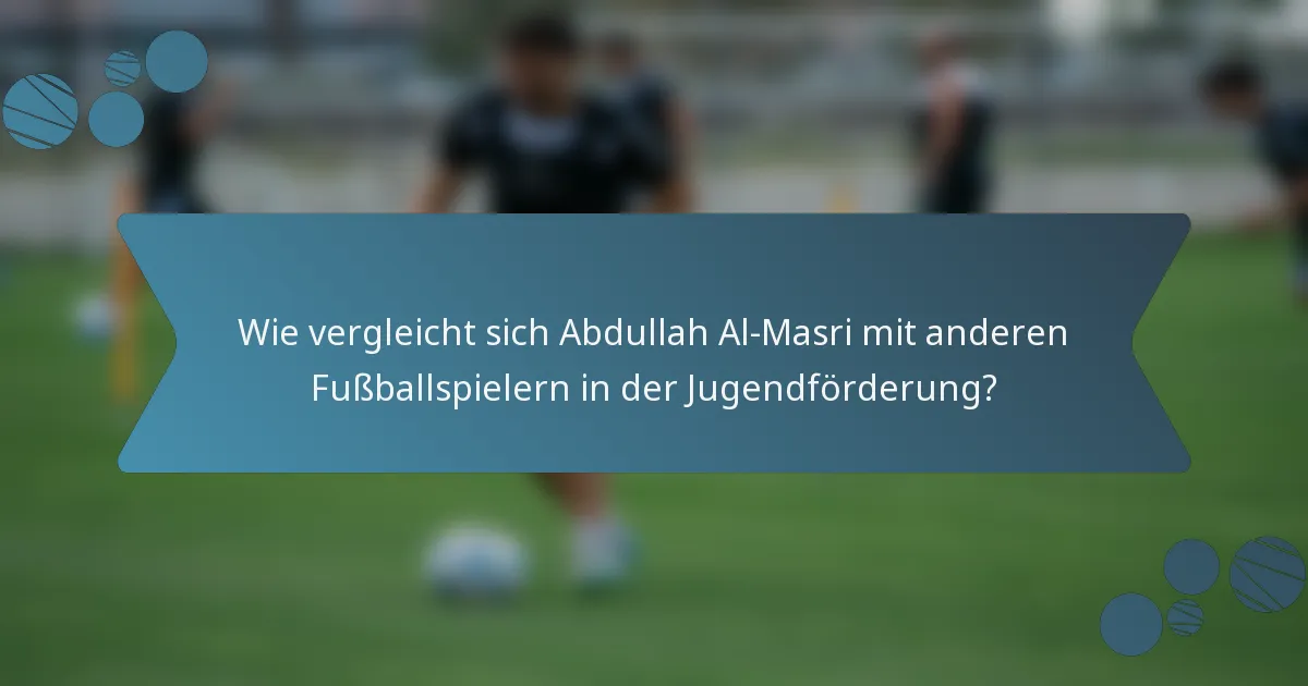 Wie vergleicht sich Abdullah Al-Masri mit anderen Fußballspielern in der Jugendförderung?