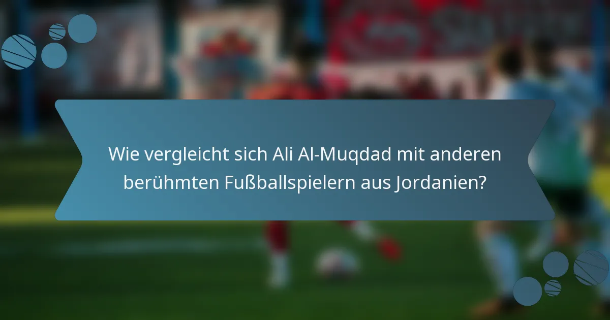 Wie vergleicht sich Ali Al-Muqdad mit anderen berühmten Fußballspielern aus Jordanien?