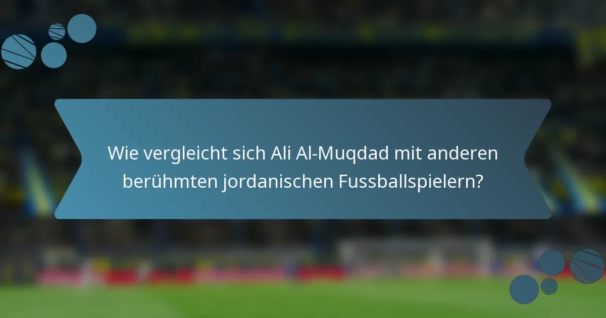 Wie vergleicht sich Ali Al-Muqdad mit anderen berühmten jordanischen Fussballspielern?